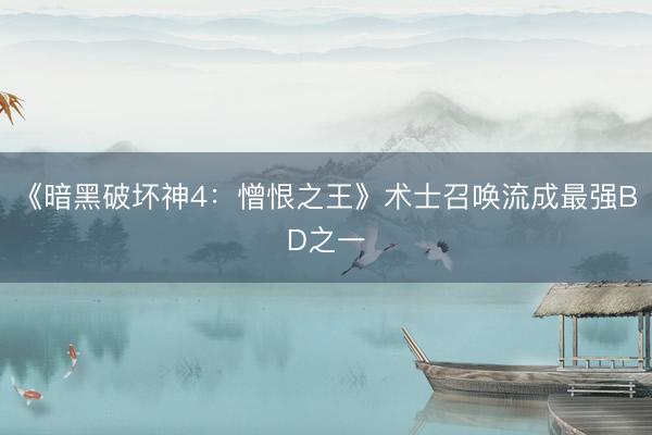 《暗黑破坏神4：憎恨之王》术士召唤流成最强BD之一