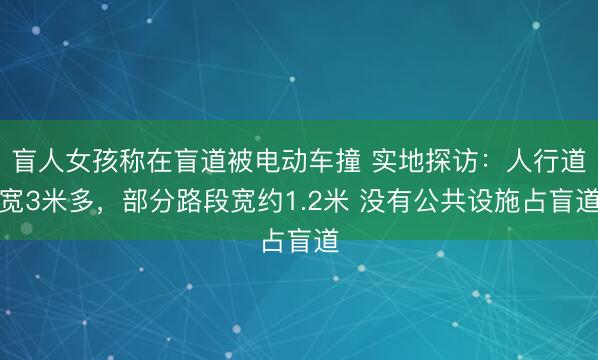 盲人女孩称在盲道被电动车撞 实地探访：人行道宽3米多，部分路段宽约1.2米 没有公共设施占盲道