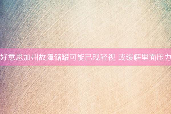 好意思加州故障储罐可能已现轻视 或缓解里面压力