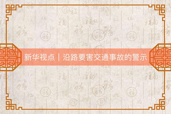 新华视点｜沿路要害交通事故的警示