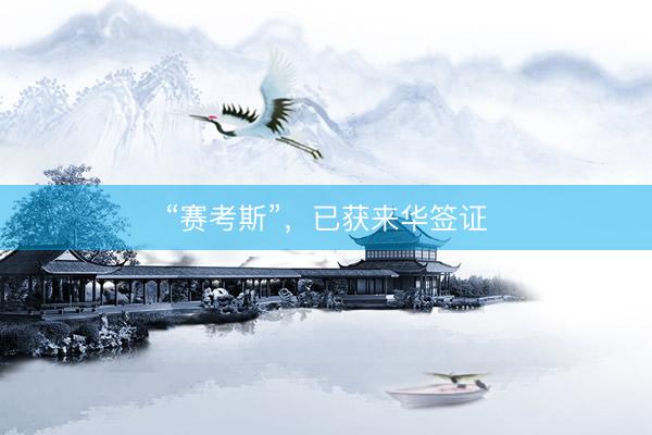 “赛考斯”，已获来华签证