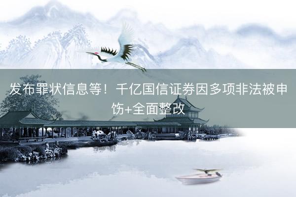 发布罪状信息等！千亿国信证券因多项非法被申饬+全面整改